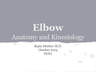 Elbow
Anatomy and Kinesiology
Rajat Mathur M.D.
October 2013
PGY2
 