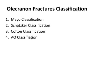 Olecranon Fractures Classification
1. Mayo Classification
2. Schatzker Classification
3. Colton Classification
4. AO Classifiation
 