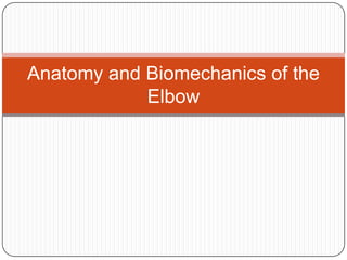 Anatomy and Biomechanics of the
Elbow
 