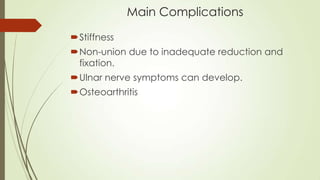 Main Complications
Stiffness
Non-union due to inadequate reduction and
fixation.
Ulnar nerve symptoms can develop.
Osteoarthritis
 