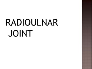 RADIOULNAR
JOINT
 