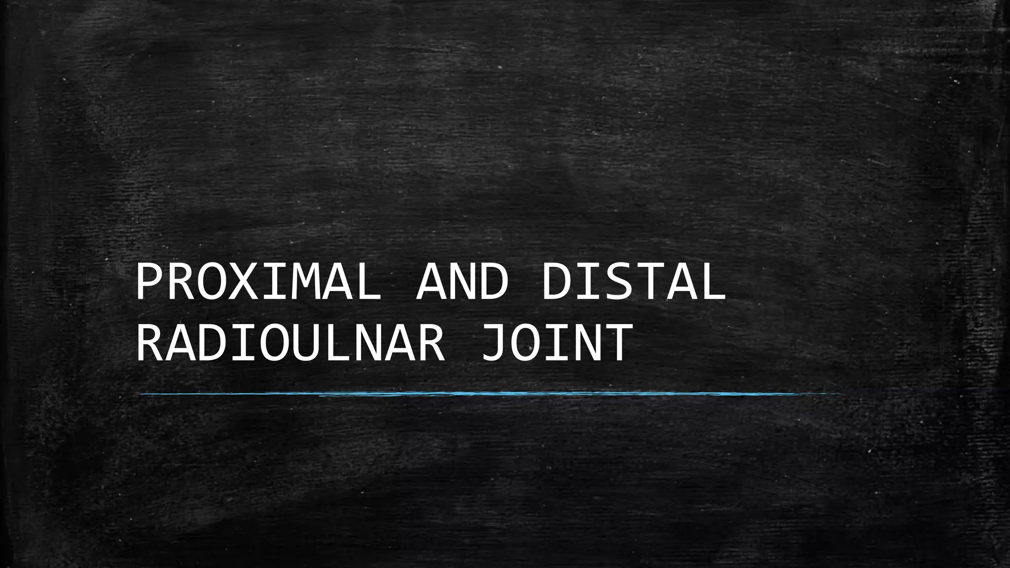 PROXIMAL AND DISTAL
RADIOULNAR JOINT
 