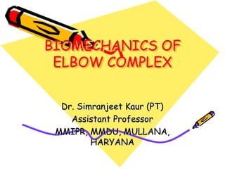 BIOMECHANICS OF
ELBOW COMPLEX
Dr. Simranjeet Kaur (PT)
Assistant Professor
MMIPR, MMDU, MULLANA,
HARYANA
 