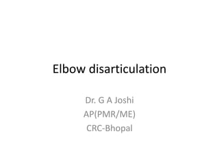 Elbow disarticulation
Dr. G A Joshi
AP(PMR/ME)
CRC-Bhopal
 
