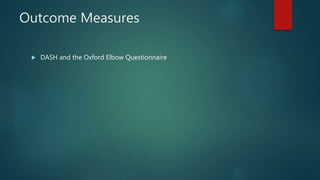 Outcome Measures
 DASH and the Oxford Elbow Questionnaire
 