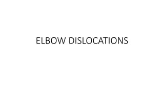 ELBOW DISLOCATIONS
 