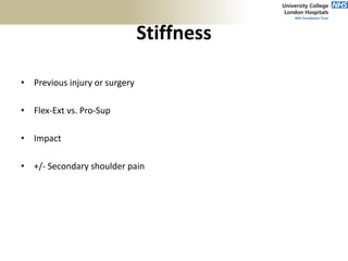 Stiffness
• Previous injury or surgery
• Flex-Ext vs. Pro-Sup
• Impact
• +/- Secondary shoulder pain
 