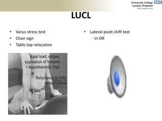 LUCL
• Varus stress test
• Chair sign
• Table top relocation
• Lateral pivot shift test
- in OR
 