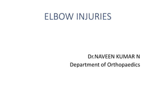 ELBOW INJURIES
Dr.NAVEEN KUMAR N
Department of Orthopaedics
 