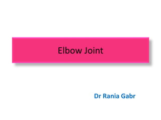 Elbow Joint
Dr Rania Gabr
 