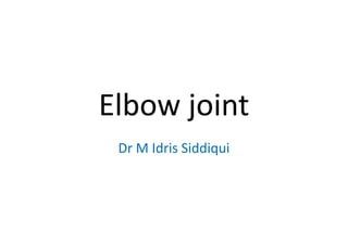 Elbow joint
Dr M Idris SiddiquiDr M Idris Siddiqui
 