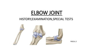 ELBOW JOINT
HISTORY,EXAMINATION,SPECIAL TESTS
RAGUL.S
 