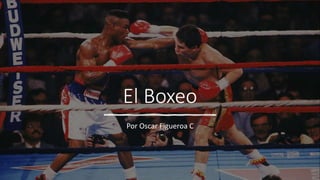 El Boxeo
Por Oscar Figueroa C
 