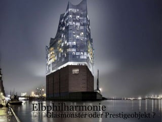 Elbphilharmonie Glasmonster oder Prestigeobjekt ? 
