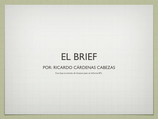 EL BRIEF
POR: RICARDO CÁRDENAS CABEZAS
Con base al artículo de Gustavo Jaen en Informa BTL.

 
