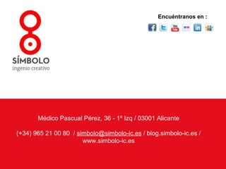Encuéntranos en :




       Médico Pascual Pérez, 36 - 1º Izq / 03001 Alicante

(+34) 965 21 00 80 / simbolo@simbolo-ic.es / blog.simbolo-ic.es /
                       www.simbolo-ic.es
 