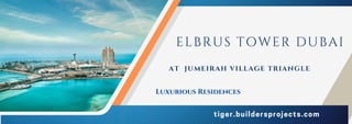 ELBRUS TOWER DUBAI
tiger.buildersprojects.com
AT JUMEIRAH VILLAGE TRIANGLE
Luxurious Residences
 