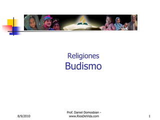 8/9/2010 Prof. Daniel Domosbian - www.RiosDeVida.com 1 ReligionesBudismo 