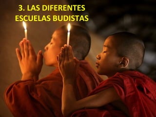 3. LAS DIFERENTES
ESCUELAS BUDISTAS
 