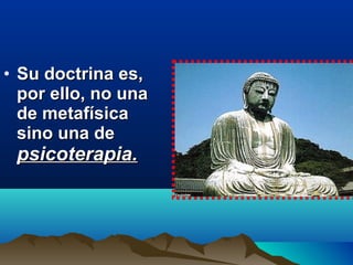 • Su doctrina es,Su doctrina es,
por ello, no unapor ello, no una
de metafísicade metafísica
sino una desino una de
psicoterapia.psicoterapia.
 