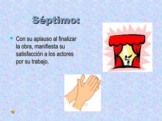 SSééppttiimmoo:: 
 CCoonn ssuu aappllaauussoo aall ffiinnaalliizzaarr 
llaa oobbrraa,, mmaanniiffiieessttaa ssuu 
ssaattiissffaacccciióónn aa llooss aaccttoorreess 
ppoorr ssuu ttrraabbaajjoo.. 
 