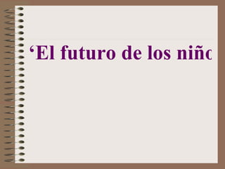 ‘El futuro de los niños es hoy, mañana será tarde’