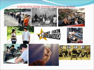 CONTRASTES ENTRA JOVENES DE TODO EL MUNDO