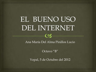 Ana María Del Alma Pinillos Lucio

           Octavo “B”

   Yopal, 5 de Octubre del 2012
 