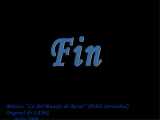 Fin Música: “La del Manojo de Rosas” (Pablo Sorozabal) Original de LAMG  Julio 2008 