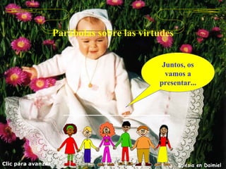 Parábolas sobre las virtudes Juntos, os vamos a presentar... Clic para avanzar Iglesia en Daimiel 