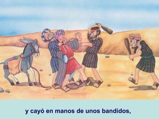 y cayó en manos de unos bandidos,
 