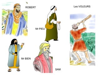 ROBERT
SAM
Mr BIEN
Mr PIEU
Les VOLEURS
