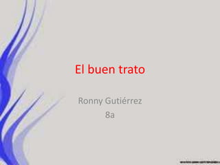 El buen trato Ronny Gutiérrez  8a 