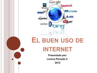 EL BUEN USO DE
INTERNET
Presentado por:
Lorena Peinado C.
2012
 
