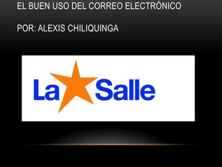 EL BUEN USO DEL CORREO ELECTRÓNICO

POR: ALEXIS CHILIQUINGA
 
