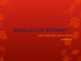 BUEN USO DE INTERNET
LISETH MELISSA GALVIS NIETO
U00069040
 