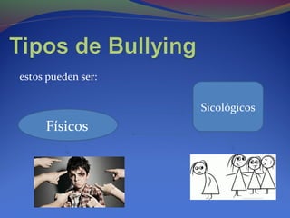 estos pueden ser:
Físicos
Sicológicos
 