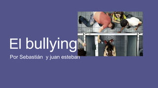 El bullying
Por Sebastián y juan esteban
 