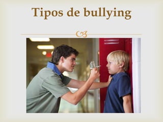 
Tipos de bullying
 