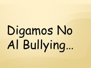Digamos No
Al Bullying…

 