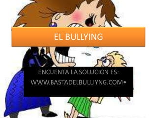 EL BULLYING

ENCUENTA LA SOLUCION ES:
WWW.BASTADELBULLIYNG.COM•

 