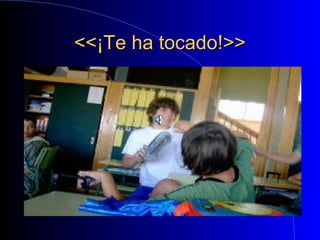 <<¡Te ha tocado!>><<¡Te ha tocado!>>
 