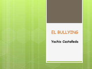 EL BULLYING
Yachio Castañeda

 