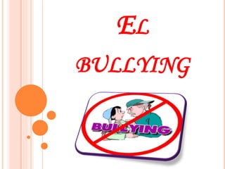 EL 
BULLYING 
 