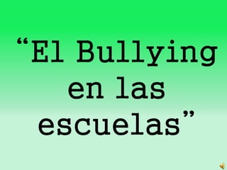 “El Bullying
en las
escuelas”
 