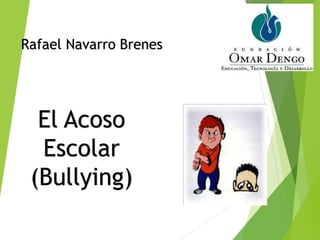 Rafael Navarro Brenes 
El Acoso 
Escolar 
(Bullying) 
 