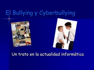 El Bullying y Cyberbullying




  Un trato en la actualidad informática
 