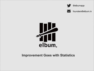 @elbumapp
founders@elbum.in

Improvement Goes with Statistics

 