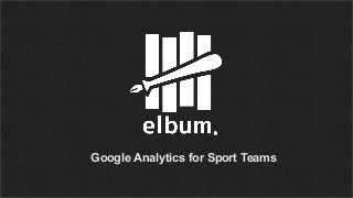 Google Analytics for Sport Teams
 