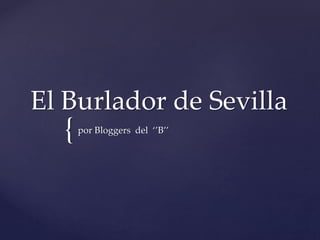 {
El Burlador de Sevilla
por Bloggers del ‘’B’’
 